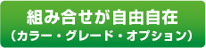 組み合せが自由自在 （カラー・グレード・オプション）